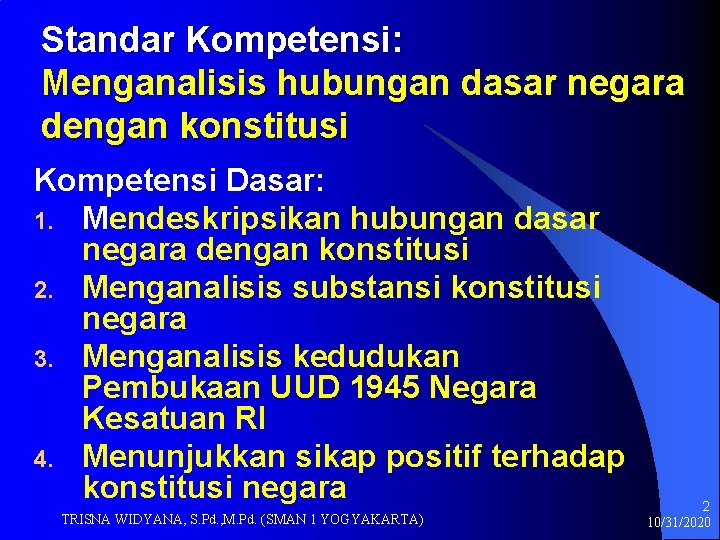 Standar Kompetensi: Menganalisis hubungan dasar negara dengan konstitusi Kompetensi Dasar: 1. Mendeskripsikan hubungan dasar