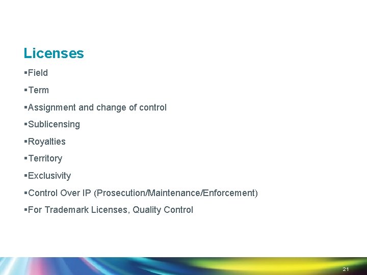 Licenses §Field §Term §Assignment and change of control §Sublicensing §Royalties §Territory §Exclusivity §Control Over