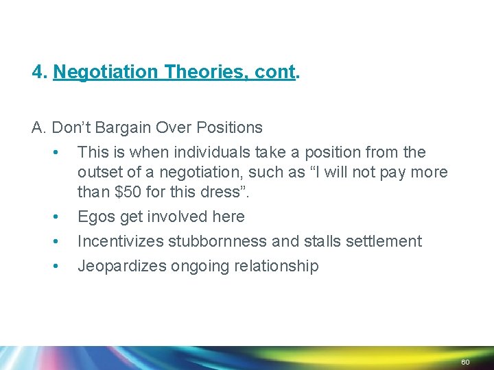 4. Negotiation Theories, cont. A. Don’t Bargain Over Positions • • This is when