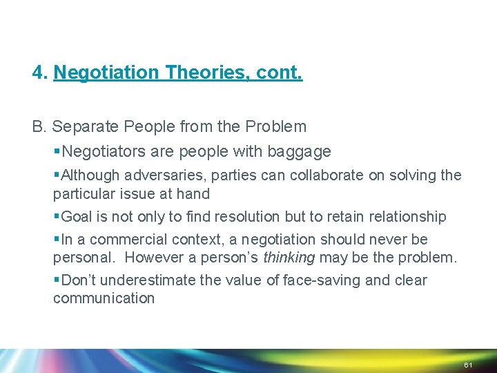 4. Negotiation Theories, cont. B. Separate People from the Problem §Negotiators are people with