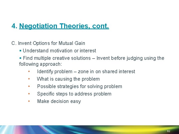 4. Negotiation Theories, cont. C. Invent Options for Mutual Gain § Understand motivation or