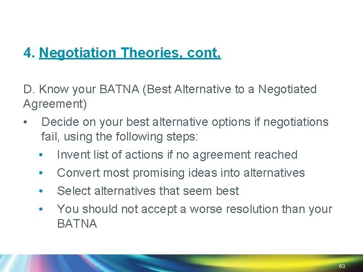 4. Negotiation Theories, cont. D. Know your BATNA (Best Alternative to a Negotiated Agreement)