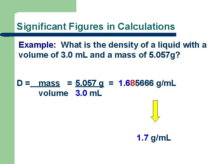 Significant Figures in Calculations Example: What is the density of a liquid with a