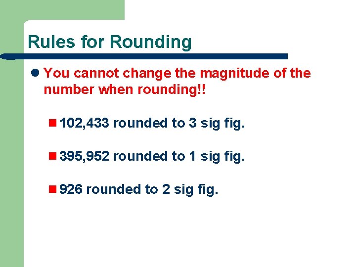 Rules for Rounding l You cannot change the magnitude of the number when rounding!!