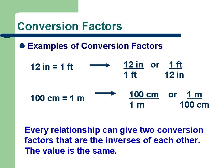 Conversion Factors l Examples of Conversion Factors 12 in = 1 ft 100 cm