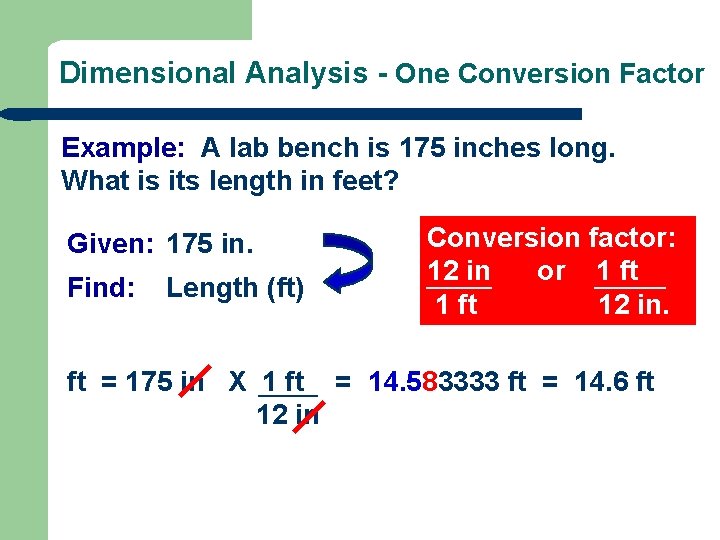 Dimensional Analysis - One Conversion Factor Example: A lab bench is 175 inches long.