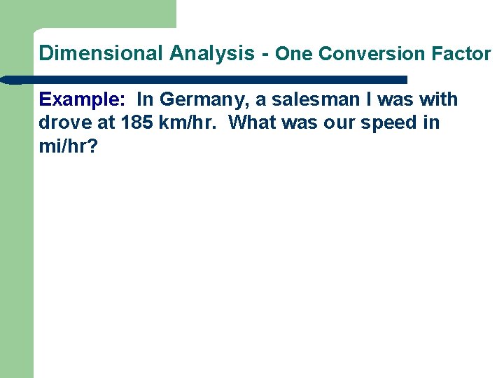 Dimensional Analysis - One Conversion Factor Example: In Germany, a salesman I was with
