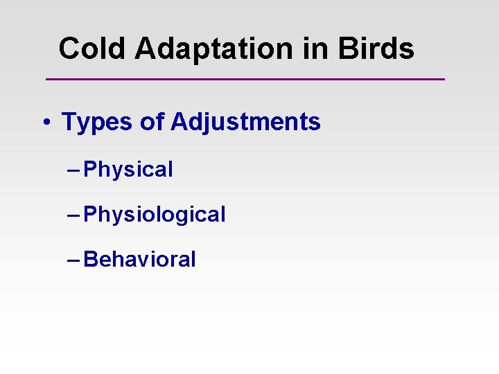 Cold Adaptation in Birds • Types of Adjustments – Physical – Physiological – Behavioral Cold Adaptation in Birds • Types of Adjustments – Physical – Physiological – Behavioral