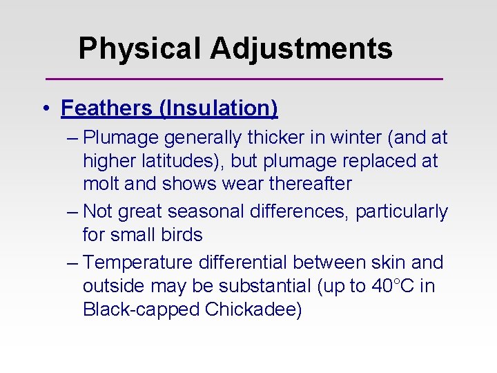 Physical Adjustments • Feathers (Insulation) – Plumage generally thicker in winter (and at higher Physical Adjustments • Feathers (Insulation) – Plumage generally thicker in winter (and at higher