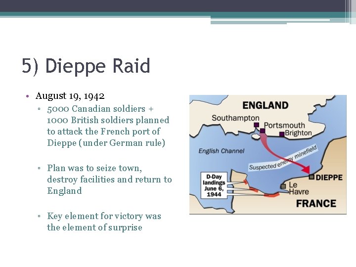 5) Dieppe Raid • August 19, 1942 ▫ 5000 Canadian soldiers + 1000 British