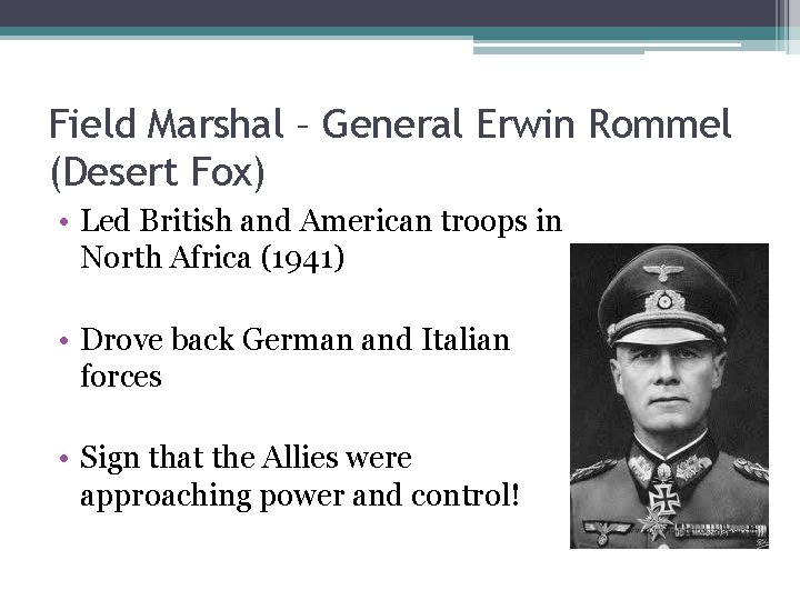 Field Marshal – General Erwin Rommel (Desert Fox) • Led British and American troops