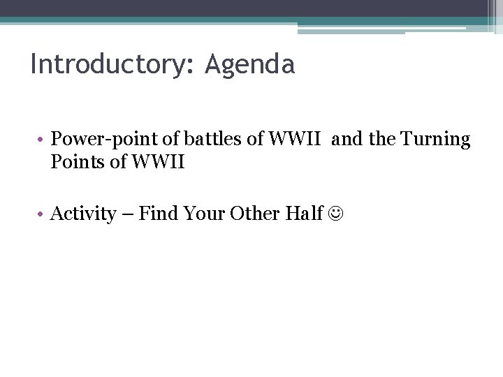 Introductory: Agenda • Power-point of battles of WWII and the Turning Points of WWII