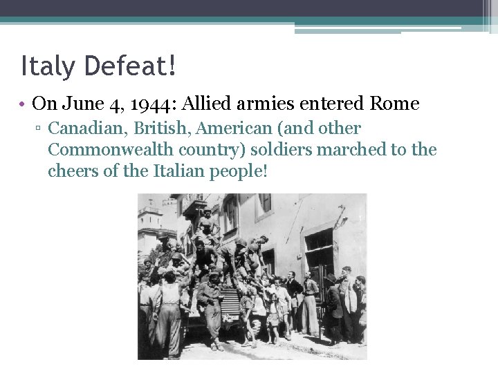 Italy Defeat! • On June 4, 1944: Allied armies entered Rome ▫ Canadian, British,