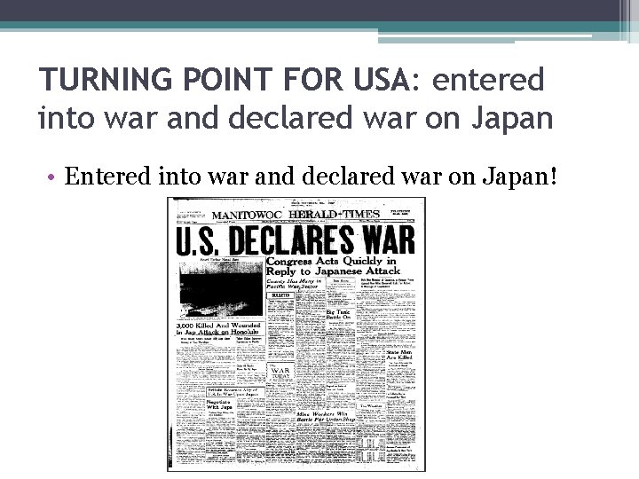 TURNING POINT FOR USA: entered into war and declared war on Japan • Entered