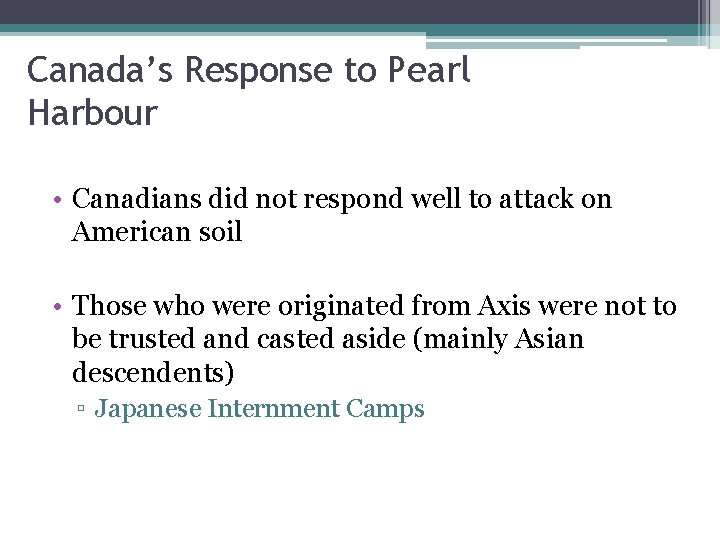 Canada’s Response to Pearl Harbour • Canadians did not respond well to attack on