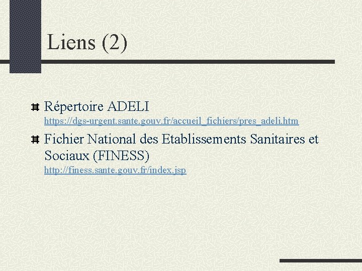 Liens (2) Répertoire ADELI https: //dgs-urgent. sante. gouv. fr/accueil_fichiers/pres_adeli. htm Fichier National des Etablissements