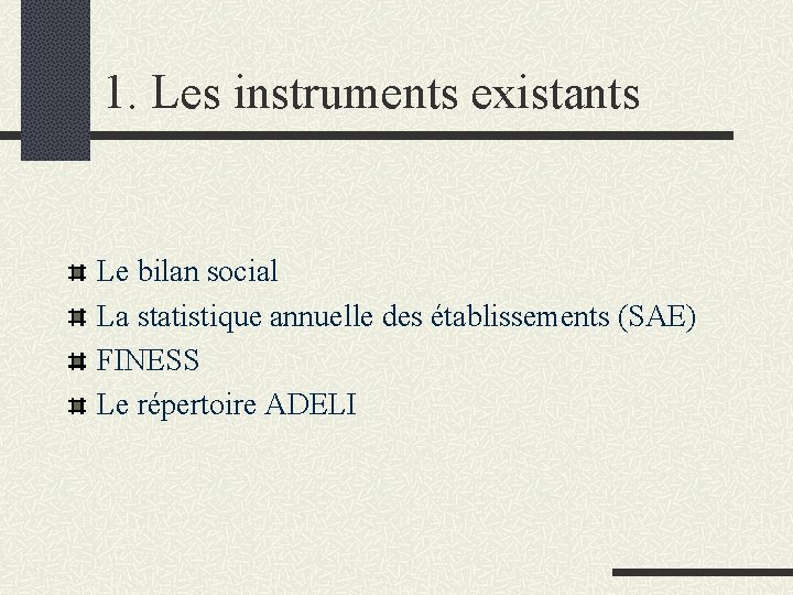 1. Les instruments existants Le bilan social La statistique annuelle des établissements (SAE) FINESS