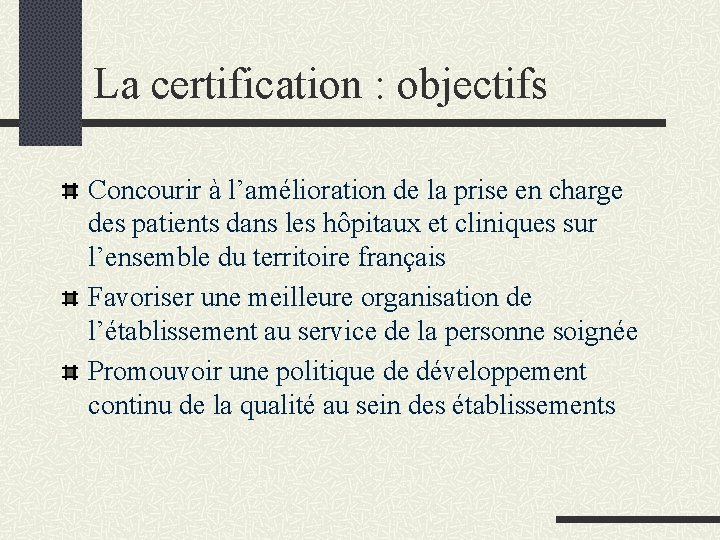 La certification : objectifs Concourir à l’amélioration de la prise en charge des patients