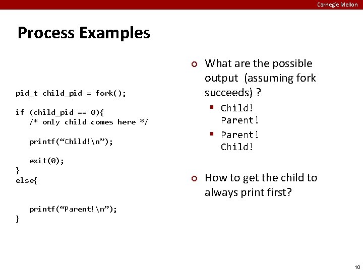 Carnegie Mellon Process Examples ¢ pid_t child_pid = fork(); What are the possible output