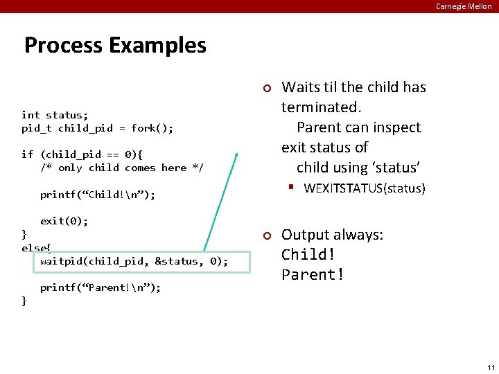Carnegie Mellon Process Examples ¢ int status; pid_t child_pid = fork(); if (child_pid ==