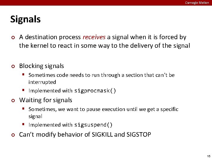 Carnegie Mellon Signals ¢ ¢ A destination process receives a signal when it is