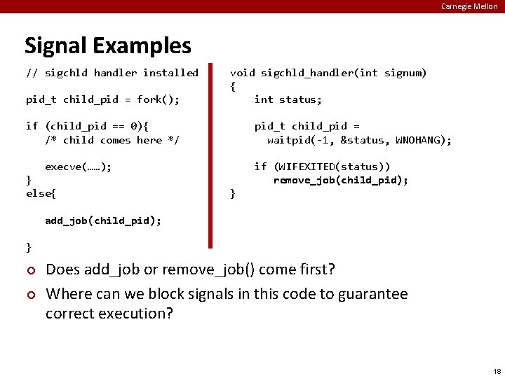 Carnegie Mellon Signal Examples // sigchld handler installed pid_t child_pid = fork(); void sigchld_handler(int