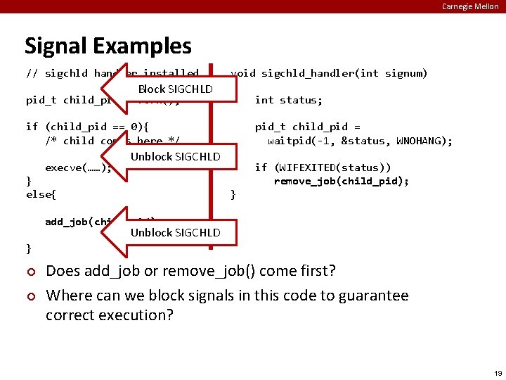 Carnegie Mellon Signal Examples // sigchld handler installed Block SIGCHLD pid_t child_pid = fork();