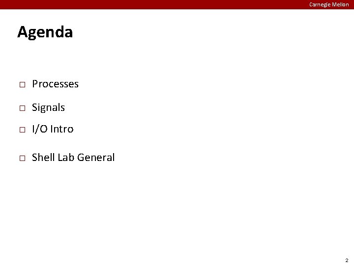 Carnegie Mellon Agenda � Processes � Signals � I/O Intro � Shell Lab General