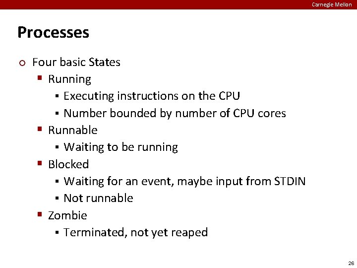 Carnegie Mellon Processes ¢ Four basic States § Running § Executing instructions on the