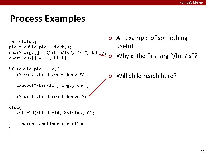 Carnegie Mellon Process Examples ¢ int status; pid_t child_pid = fork(); char* argv[] =