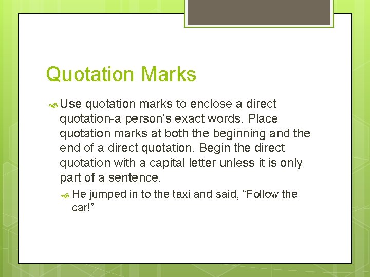 Quotation Marks Use quotation marks to enclose a direct quotation-a person’s exact words. Place