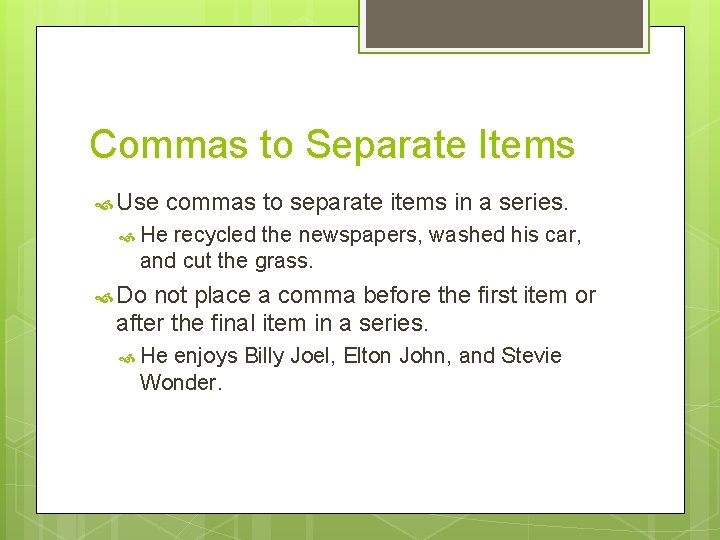 Commas to Separate Items Use commas to separate items in a series. He recycled
