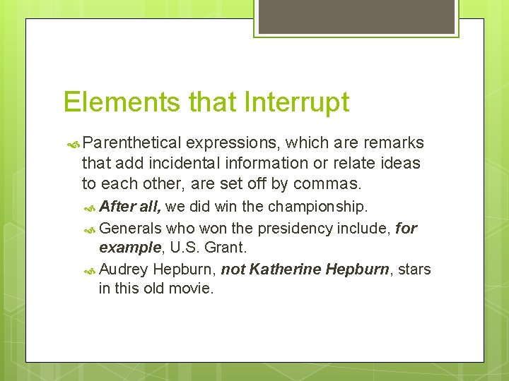 Elements that Interrupt Parenthetical expressions, which are remarks that add incidental information or relate