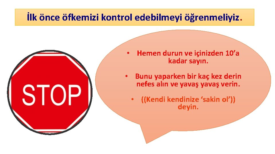 İlk önce öfkemizi kontrol edebilmeyi öğrenmeliyiz. • Hemen durun ve içinizden 10’a kadar sayın.