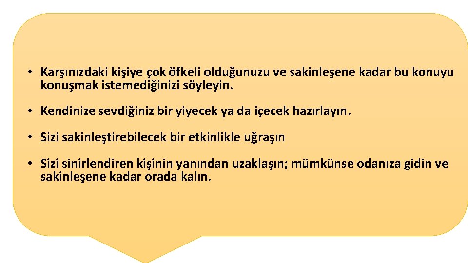  • Karşınızdaki kişiye çok öfkeli olduğunuzu ve sakinleşene kadar bu konuyu konuşmak istemediğinizi