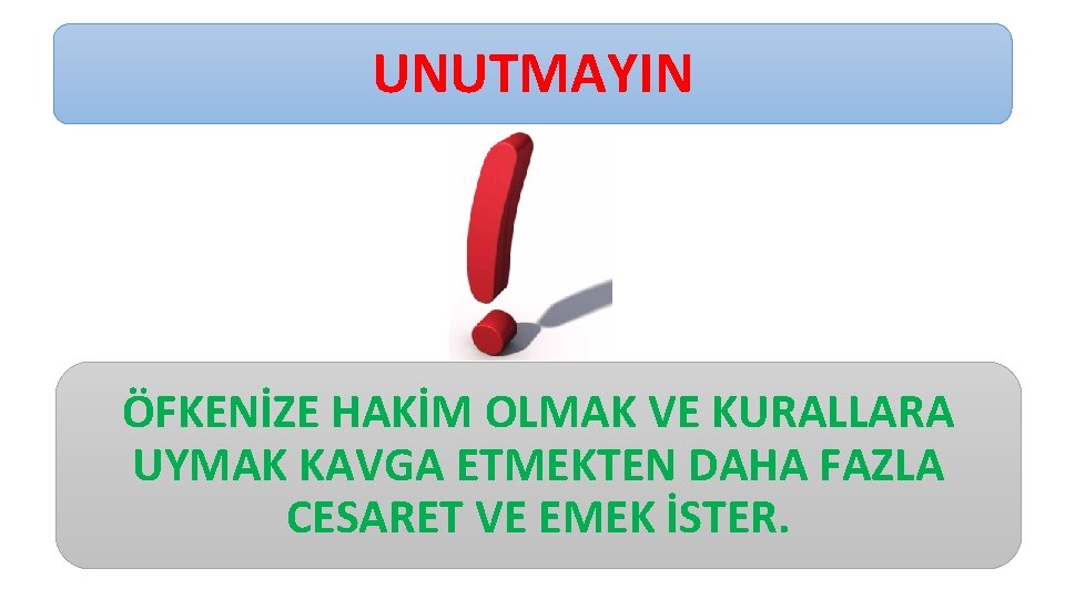 UNUTMAYIN ÖFKENİZE HAKİM OLMAK VE KURALLARA UYMAK KAVGA ETMEKTEN DAHA FAZLA CESARET VE EMEK