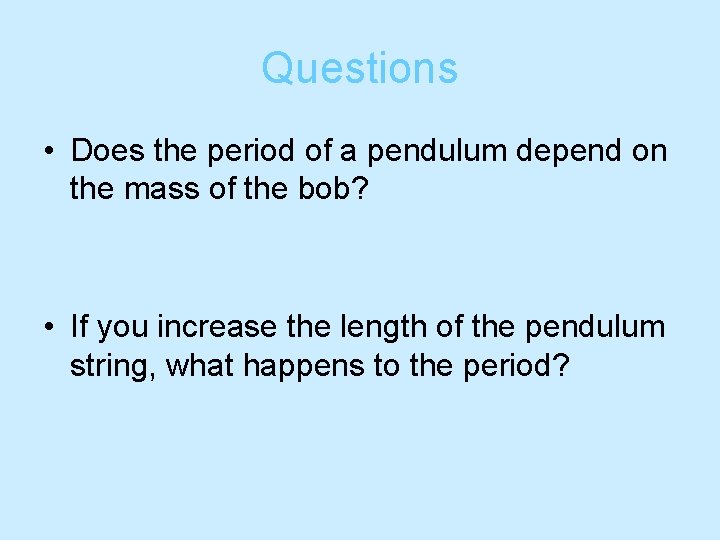 Questions • Does the period of a pendulum depend on the mass of the Questions • Does the period of a pendulum depend on the mass of the