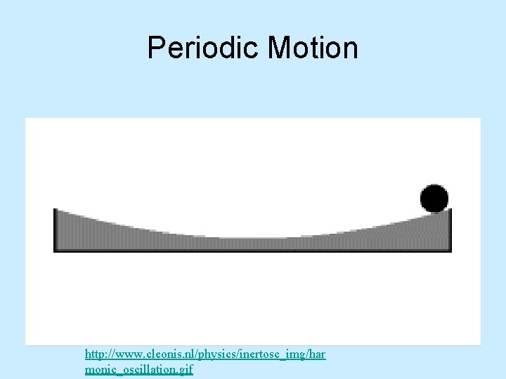Periodic Motion http: //www. cleonis. nl/physics/inertosc_img/har monic_oscillation. gif 