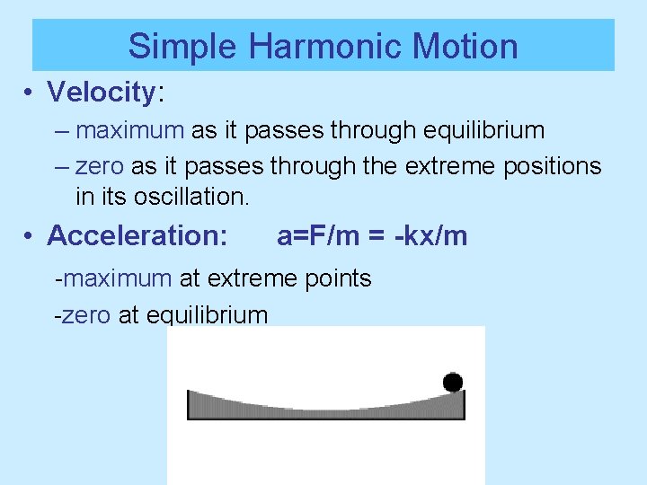 Simple Harmonic Motion • Velocity: – maximum as it passes through equilibrium – zero