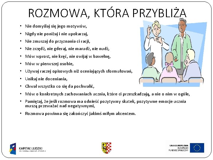 ROZMOWA, KTÓRA PRZYBLIŻA • Nie domyślaj się jego motywów, • Nigdy nie poniżaj i