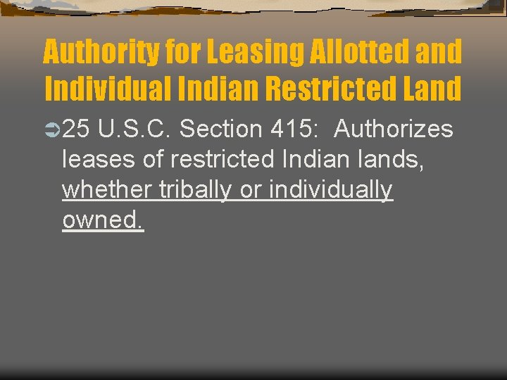 Authority for Leasing Allotted and Individual Indian Restricted Land Ü 25 U. S. C.