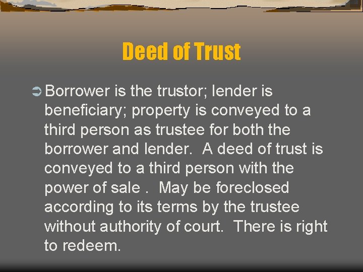 Deed of Trust Ü Borrower is the trustor; lender is beneficiary; property is conveyed