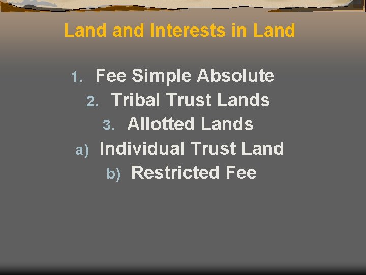 Land Interests in Land Fee Simple Absolute 2. Tribal Trust Lands 3. Allotted Lands