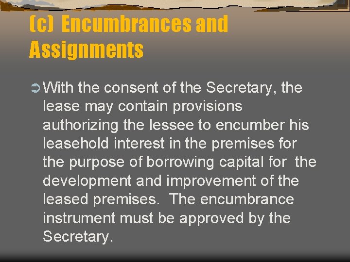 (c) Encumbrances and Assignments Ü With the consent of the Secretary, the lease may