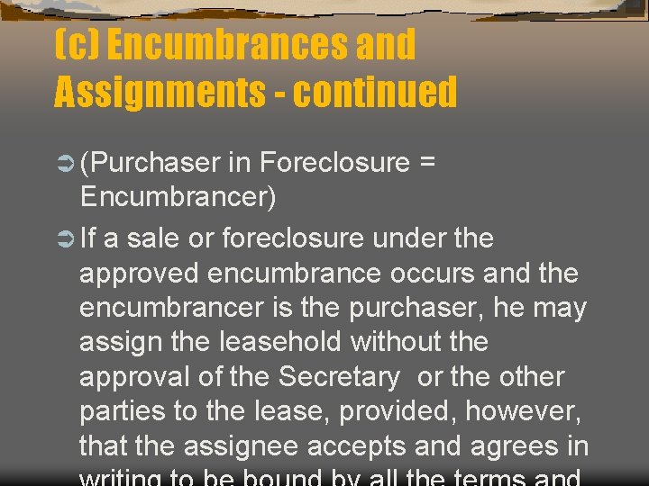 (c) Encumbrances and Assignments - continued Ü (Purchaser in Foreclosure = Encumbrancer) Ü If