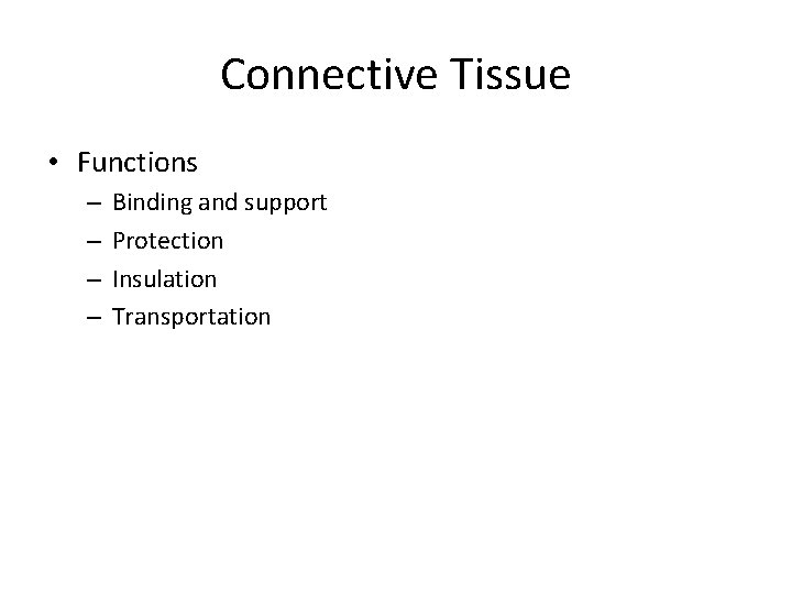 Connective Tissue • Functions – – Binding and support Protection Insulation Transportation 