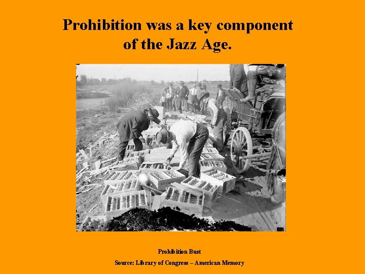Prohibition was a key component of the Jazz Age. Prohibition Bust Source: Library of