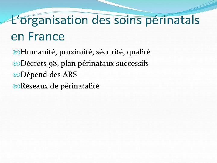 L’organisation des soins périnatals en France Humanité, proximité, sécurité, qualité Décrets 98, plan périnataux