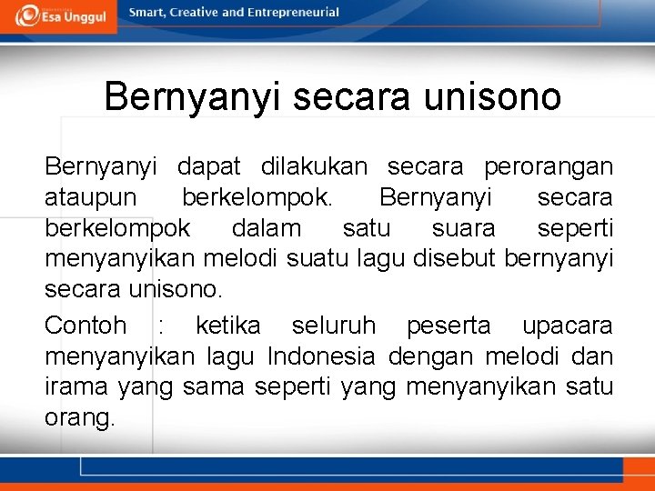 Bernyanyi secara unisono Bernyanyi dapat dilakukan secara perorangan ataupun berkelompok. Bernyanyi secara berkelompok dalam