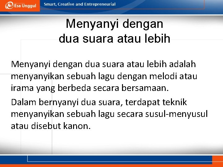 Menyanyi dengan dua suara atau lebih adalah menyanyikan sebuah lagu dengan melodi atau irama